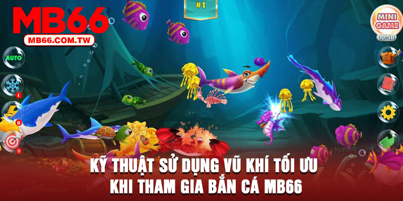 Kỹ thuật sử dụng vũ khí tối ưu khi tham gia bắn cá MB66