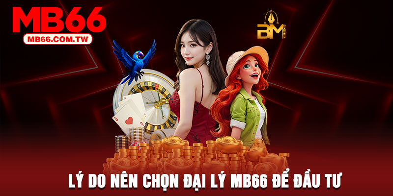 Lý do nên chọn đại lý MB66 để đầu tư