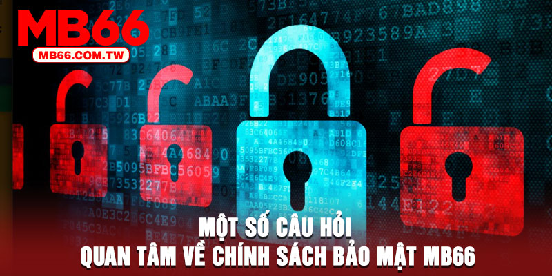 Một số câu hỏi quan tâm về chính sách bảo mật MB66