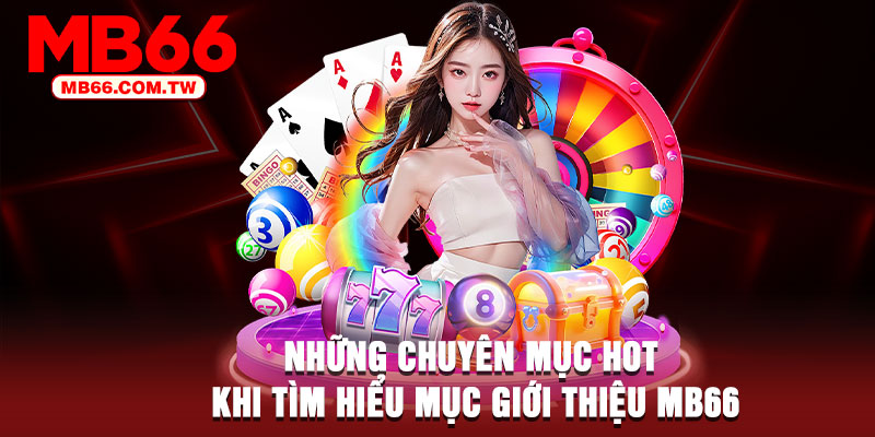 Những chuyên mục hot khi tìm hiểu mục giới thiệu MB66