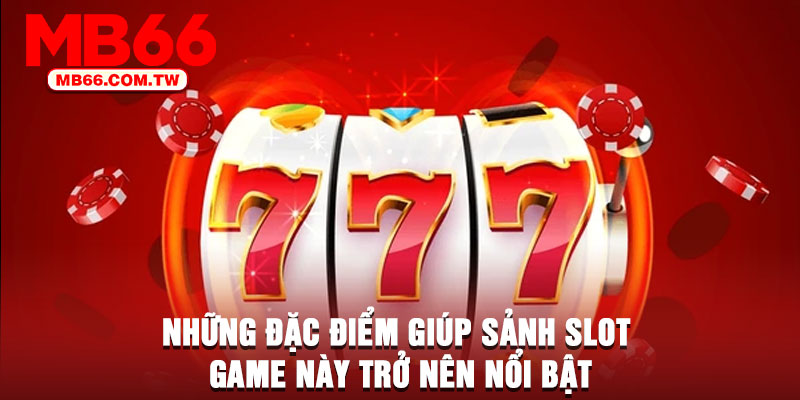 Những đặc điểm giúp sảnh slot game này trở nên nổi bật