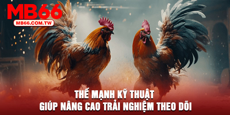 Thế mạnh kỹ thuật giúp nâng cao trải nghiệm theo dõi