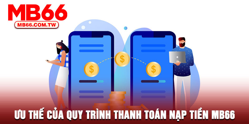 Ưu thế của quy trình thanh toán nạp tiền MB66